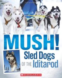 Mush! Sled Dogs of the Iditarod