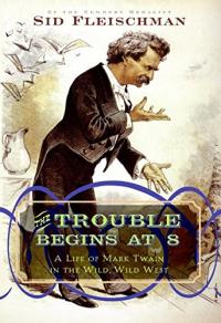 The Troubles Begin at 8: A Life of Mark Twain in the Wild, Wild West