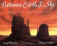 Between Earth and Sky: Legends of Native American Sacred Places