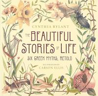 The Beautiful Stories of Life: Six Greeks Myths, Retold
