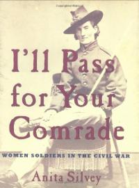 I'll Pass For Your Comrade: Women Soldiers in the Civil War