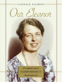 Our Eleanor: A Scrapbook Look at Eleanor Roosevelt's Life