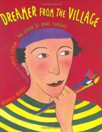 Dreamer from the Village: The Story of Marc Chagall