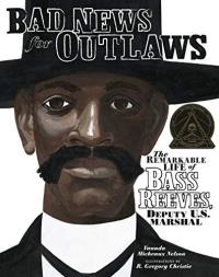 Bad News for Outlaws: The Remarkable Life of Bass Reeves, Deputy US Marshall