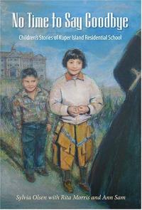 No Time to Say Goodbye: Children's Stories of Kuper Island Residential School