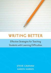 Writing Better: Effective Strategies for Teaching Students with Learning Difficulties 