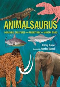 Animalsaurus: Incredible Creatures from Prehistoric and Modern Times