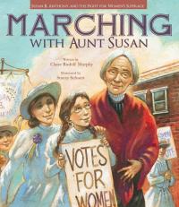 Marching with Aunt Susan: Susan B. Anthony and the Fight for Women’s Suffrage