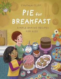 Pie for Breakfast: Simple Baking Recipes for Kids