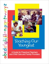 Teaching Our Youngest: A Guide for Preschool Teachers and Child Care and Family Providers